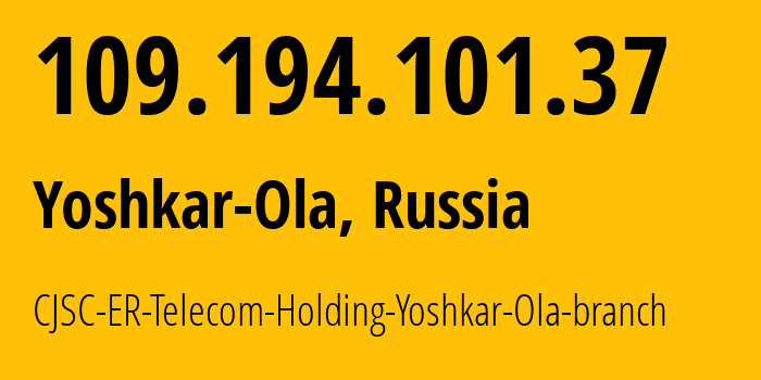 IP address 109.194.101.37 (Yoshkar-Ola, Mariy-El Republic, Russia) get location, coordinates on map, ISP provider AS41786 CJSC-ER-Telecom-Holding-Yoshkar-Ola-branch // who is provider of ip address 109.194.101.37, whose IP address