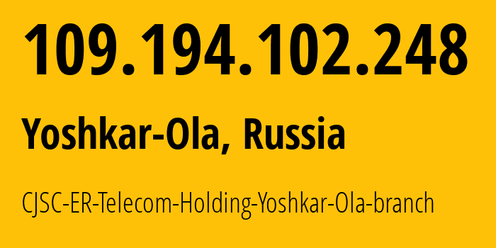 IP address 109.194.102.248 (Yoshkar-Ola, Mariy-El Republic, Russia) get location, coordinates on map, ISP provider AS41786 CJSC-ER-Telecom-Holding-Yoshkar-Ola-branch // who is provider of ip address 109.194.102.248, whose IP address