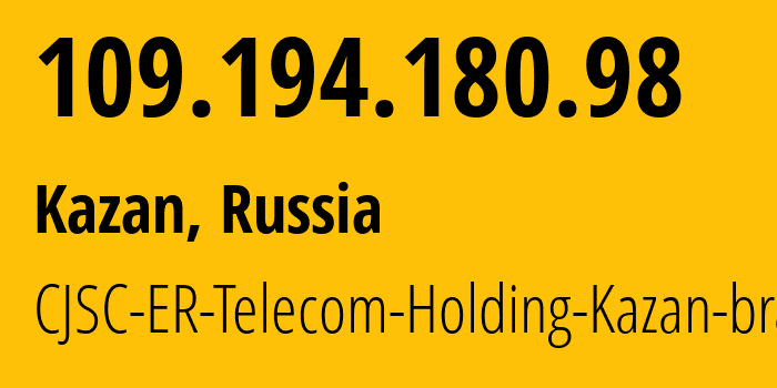 IP address 109.194.180.98 (Kazan, Tatarstan Republic, Russia) get location, coordinates on map, ISP provider AS41668 CJSC-ER-Telecom-Holding-Kazan-branch // who is provider of ip address 109.194.180.98, whose IP address