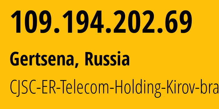 IP-адрес 109.194.202.69 (Герцена, Новгородская Область, Россия) определить местоположение, координаты на карте, ISP провайдер AS41727 CJSC-ER-Telecom-Holding-Kirov-branch // кто провайдер айпи-адреса 109.194.202.69