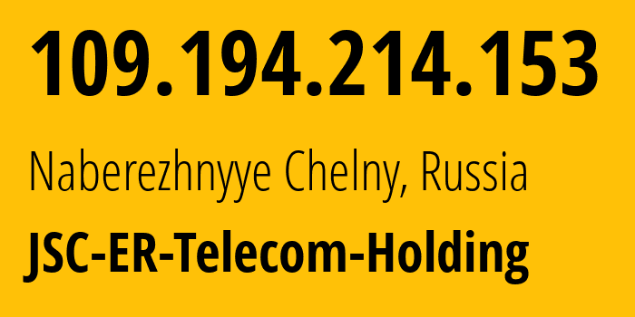 IP address 109.194.214.153 (Naberezhnyye Chelny, Tatarstan Republic, Russia) get location, coordinates on map, ISP provider AS42116 JSC-ER-Telecom-Holding // who is provider of ip address 109.194.214.153, whose IP address