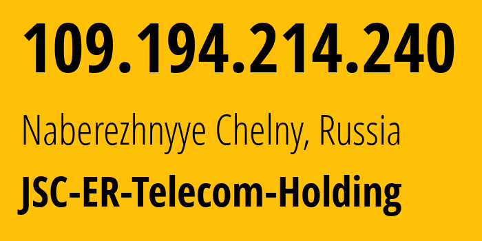 IP address 109.194.214.240 (Naberezhnyye Chelny, Tatarstan Republic, Russia) get location, coordinates on map, ISP provider AS42116 JSC-ER-Telecom-Holding // who is provider of ip address 109.194.214.240, whose IP address