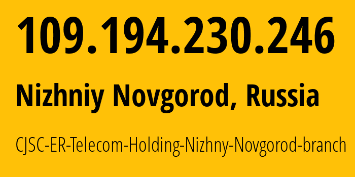 IP-адрес 109.194.230.246 (Нижний Новгород, Нижегородская Область, Россия) определить местоположение, координаты на карте, ISP провайдер AS42682 CJSC-ER-Telecom-Holding-Nizhny-Novgorod-branch // кто провайдер айпи-адреса 109.194.230.246