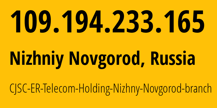 IP-адрес 109.194.233.165 (Нижний Новгород, Нижегородская Область, Россия) определить местоположение, координаты на карте, ISP провайдер AS42682 CJSC-ER-Telecom-Holding-Nizhny-Novgorod-branch // кто провайдер айпи-адреса 109.194.233.165