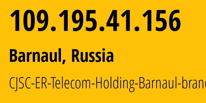 IP-адрес 109.195.41.156 (Барнаул, Алтайский Край, Россия) определить местоположение, координаты на карте, ISP провайдер AS50512 CJSC-ER-Telecom-Holding-Barnaul-branch // кто провайдер айпи-адреса 109.195.41.156