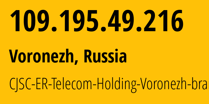 IP-адрес 109.195.49.216 (Воронеж, Воронежская Область, Россия) определить местоположение, координаты на карте, ISP провайдер AS50542 CJSC-ER-Telecom-Holding-Voronezh-branch // кто провайдер айпи-адреса 109.195.49.216