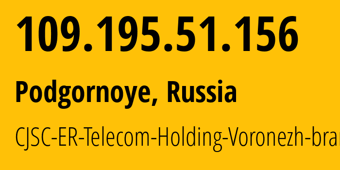 IP address 109.195.51.156 (Podgornoye, Voronezh Oblast, Russia) get location, coordinates on map, ISP provider AS50542 CJSC-ER-Telecom-Holding-Voronezh-branch // who is provider of ip address 109.195.51.156, whose IP address