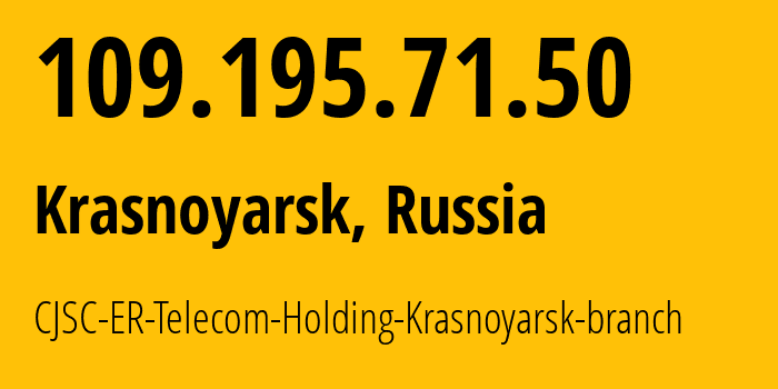 IP address 109.195.71.50 (Krasnoyarsk, Krasnoyarsk Krai, Russia) get location, coordinates on map, ISP provider AS50544 CJSC-ER-Telecom-Holding-Krasnoyarsk-branch // who is provider of ip address 109.195.71.50, whose IP address