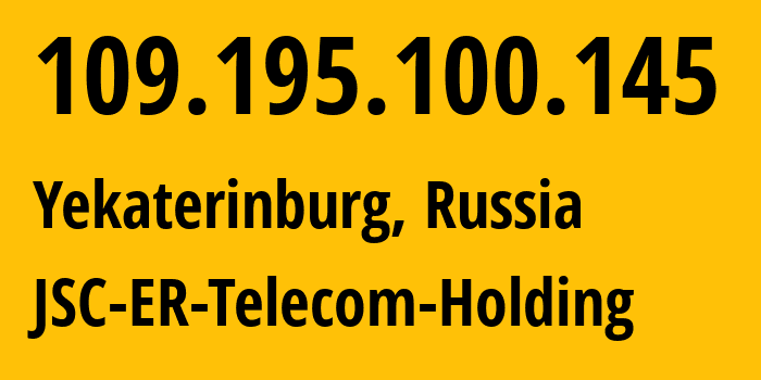 IP address 109.195.100.145 (Yekaterinburg, Sverdlovsk Oblast, Russia) get location, coordinates on map, ISP provider AS51604 JSC-ER-Telecom-Holding // who is provider of ip address 109.195.100.145, whose IP address