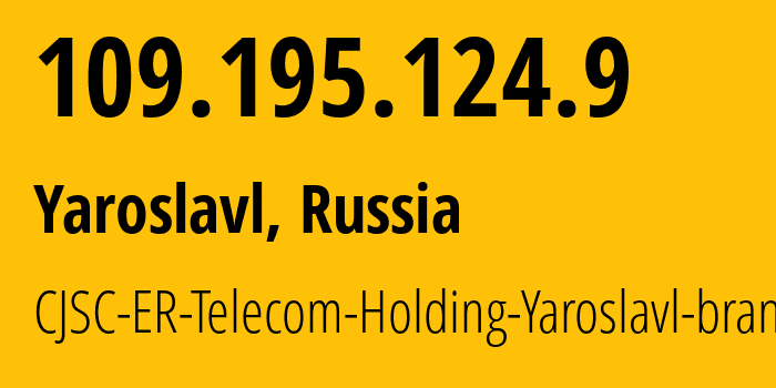 IP address 109.195.124.9 (Yaroslavl, Yaroslavl Oblast, Russia) get location, coordinates on map, ISP provider AS51819 CJSC-ER-Telecom-Holding-Yaroslavl-branch // who is provider of ip address 109.195.124.9, whose IP address