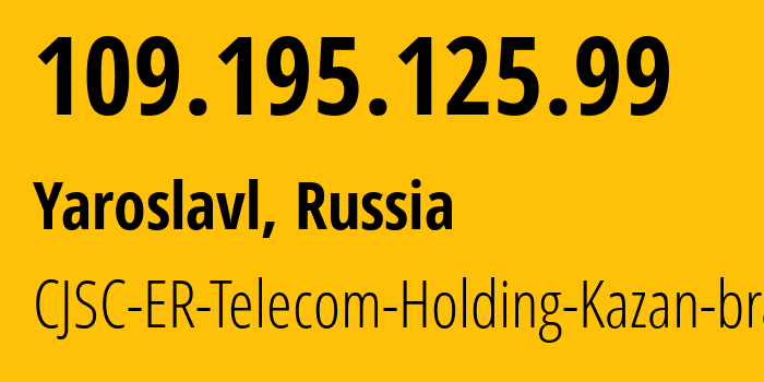 IP address 109.195.125.99 (Yaroslavl, Yaroslavl Oblast, Russia) get location, coordinates on map, ISP provider AS51819 CJSC-ER-Telecom-Holding-Kazan-branch // who is provider of ip address 109.195.125.99, whose IP address