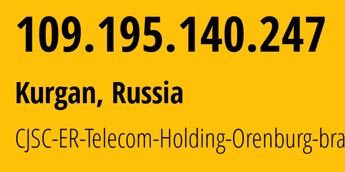 IP address 109.195.140.247 (Kurgan, Kurgan Oblast, Russia) get location, coordinates on map, ISP provider AS56330 CJSC-ER-Telecom-Holding-Orenburg-branch // who is provider of ip address 109.195.140.247, whose IP address