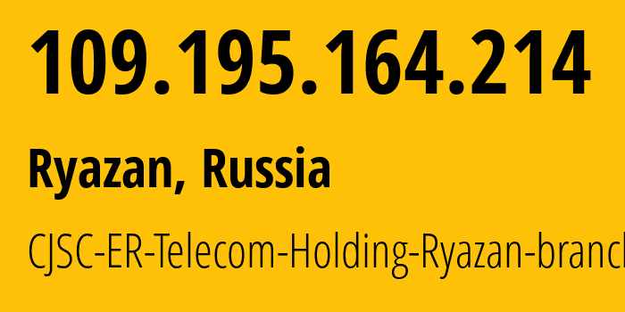 IP address 109.195.164.214 (Ryazan, Ryazan Oblast, Russia) get location, coordinates on map, ISP provider AS56420 CJSC-ER-Telecom-Holding-Ryazan-branch // who is provider of ip address 109.195.164.214, whose IP address