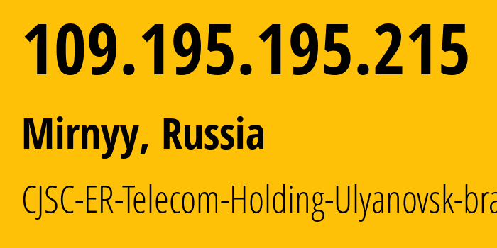 IP address 109.195.195.215 (Mirnyy, Ulyanovsk Oblast, Russia) get location, coordinates on map, ISP provider AS39028 CJSC-ER-Telecom-Holding-Ulyanovsk-branch // who is provider of ip address 109.195.195.215, whose IP address