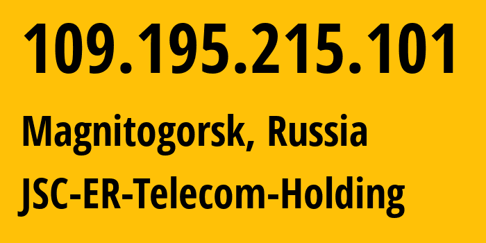 IP address 109.195.215.101 (Magnitogorsk, Chelyabinsk Oblast, Russia) get location, coordinates on map, ISP provider AS56377 JSC-ER-Telecom-Holding // who is provider of ip address 109.195.215.101, whose IP address