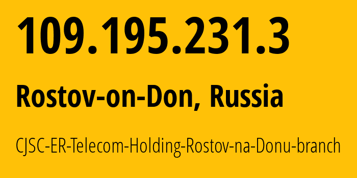 IP address 109.195.231.3 (Rostov-on-Don, Rostov Oblast, Russia) get location, coordinates on map, ISP provider AS57378 CJSC-ER-Telecom-Holding-Rostov-na-Donu-branch // who is provider of ip address 109.195.231.3, whose IP address