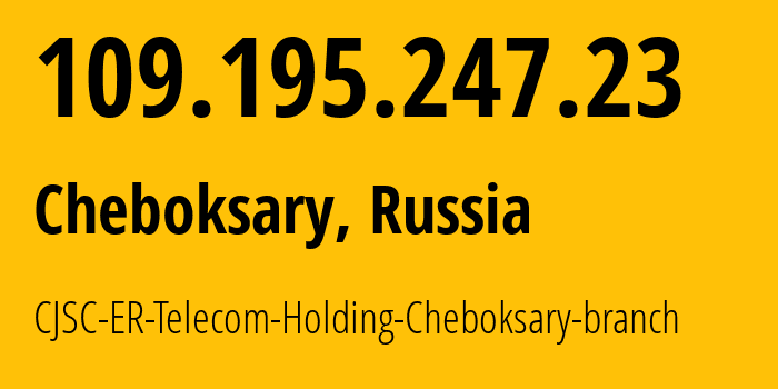 IP-адрес 109.195.247.23 (Чебоксары, Чувашия, Россия) определить местоположение, координаты на карте, ISP провайдер AS57026 CJSC-ER-Telecom-Holding-Cheboksary-branch // кто провайдер айпи-адреса 109.195.247.23