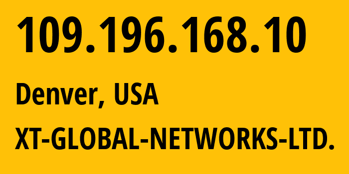 IP-адрес 109.196.168.10 (Денвер, Колорадо, США) определить местоположение, координаты на карте, ISP провайдер AS48095 XT-GLOBAL-NETWORKS-LTD. // кто провайдер айпи-адреса 109.196.168.10