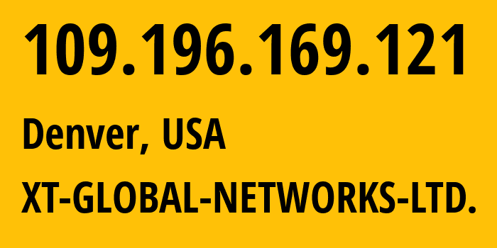 IP-адрес 109.196.169.121 (Денвер, Колорадо, США) определить местоположение, координаты на карте, ISP провайдер AS48095 XT-GLOBAL-NETWORKS-LTD. // кто провайдер айпи-адреса 109.196.169.121
