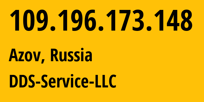 IP-адрес 109.196.173.148 (Азов, Ростовская Область, Россия) определить местоположение, координаты на карте, ISP провайдер AS64429 DDS-Service-LLC // кто провайдер айпи-адреса 109.196.173.148