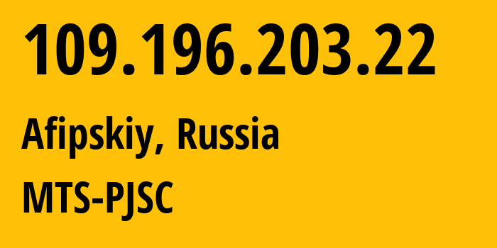 IP address 109.196.203.22 (Afipskiy, Krasnodar Krai, Russia) get location, coordinates on map, ISP provider AS8359 MTS-PJSC // who is provider of ip address 109.196.203.22, whose IP address