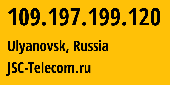 IP address 109.197.199.120 (Ulyanovsk, Ulyanovsk Oblast, Russia) get location, coordinates on map, ISP provider AS50716 JSC-Telecom.ru // who is provider of ip address 109.197.199.120, whose IP address