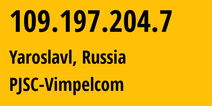 IP address 109.197.204.7 (Yaroslavl, Yaroslavl Oblast, Russia) get location, coordinates on map, ISP provider AS16345 PJSC-Vimpelcom // who is provider of ip address 109.197.204.7, whose IP address