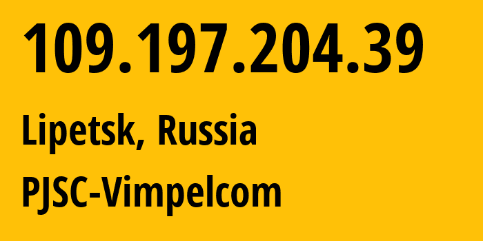 IP address 109.197.204.39 (Lipetsk, Lipetsk Oblast, Russia) get location, coordinates on map, ISP provider AS16345 PJSC-Vimpelcom // who is provider of ip address 109.197.204.39, whose IP address