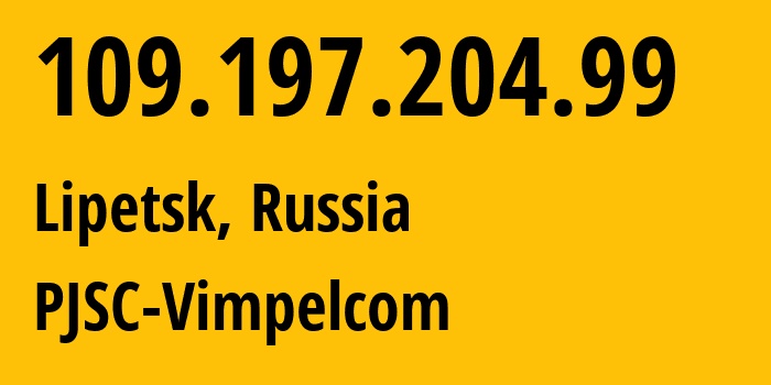 IP address 109.197.204.99 (Lipetsk, Lipetsk Oblast, Russia) get location, coordinates on map, ISP provider AS16345 PJSC-Vimpelcom // who is provider of ip address 109.197.204.99, whose IP address