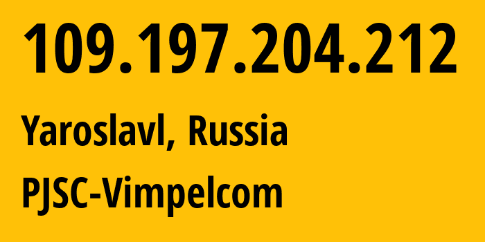 IP-адрес 109.197.204.212 (Ярославль, Ярославская Область, Россия) определить местоположение, координаты на карте, ISP провайдер AS16345 PJSC-Vimpelcom // кто провайдер айпи-адреса 109.197.204.212