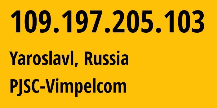 IP-адрес 109.197.205.103 (Ярославль, Ярославская Область, Россия) определить местоположение, координаты на карте, ISP провайдер AS16345 PJSC-Vimpelcom // кто провайдер айпи-адреса 109.197.205.103