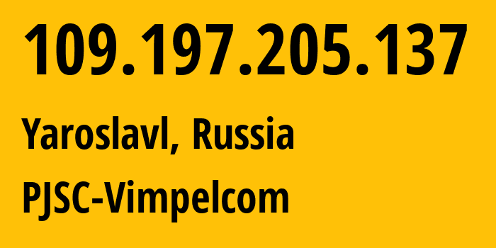 IP address 109.197.205.137 (Yaroslavl, Yaroslavl Oblast, Russia) get location, coordinates on map, ISP provider AS16345 PJSC-Vimpelcom // who is provider of ip address 109.197.205.137, whose IP address