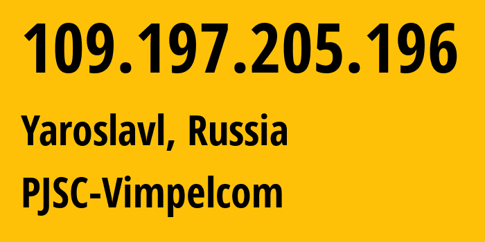 IP-адрес 109.197.205.196 (Ярославль, Ярославская Область, Россия) определить местоположение, координаты на карте, ISP провайдер AS16345 PJSC-Vimpelcom // кто провайдер айпи-адреса 109.197.205.196