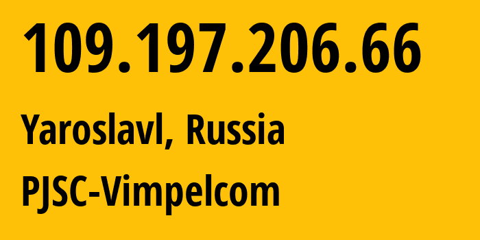 IP-адрес 109.197.206.66 (Ярославль, Ярославская Область, Россия) определить местоположение, координаты на карте, ISP провайдер AS16345 PJSC-Vimpelcom // кто провайдер айпи-адреса 109.197.206.66