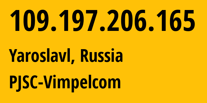 IP address 109.197.206.165 (Yaroslavl, Yaroslavl Oblast, Russia) get location, coordinates on map, ISP provider AS16345 PJSC-Vimpelcom // who is provider of ip address 109.197.206.165, whose IP address