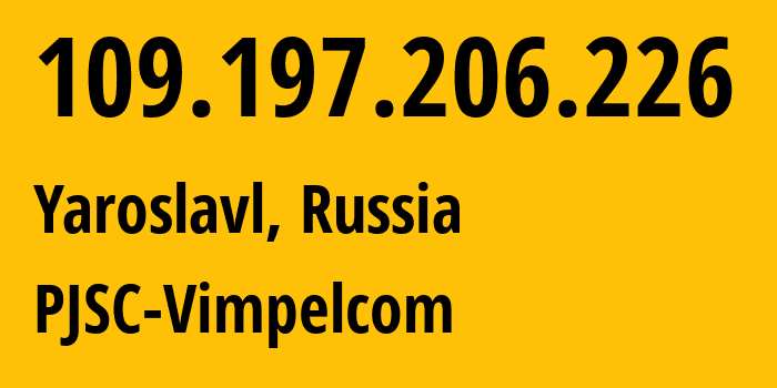 IP-адрес 109.197.206.226 (Ярославль, Ярославская Область, Россия) определить местоположение, координаты на карте, ISP провайдер AS16345 PJSC-Vimpelcom // кто провайдер айпи-адреса 109.197.206.226