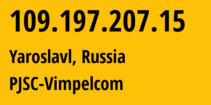 IP address 109.197.207.15 (Yaroslavl, Yaroslavl Oblast, Russia) get location, coordinates on map, ISP provider AS16345 PJSC-Vimpelcom // who is provider of ip address 109.197.207.15, whose IP address