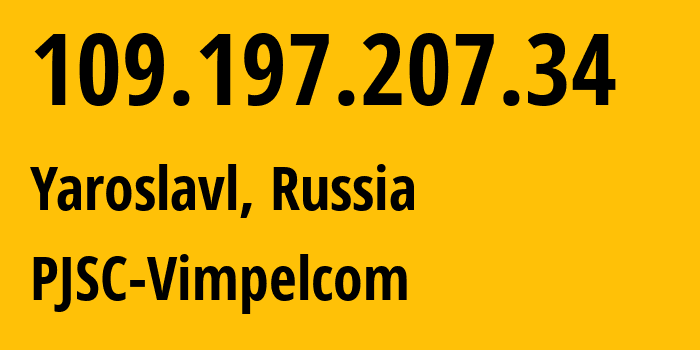 IP address 109.197.207.34 (Yaroslavl, Yaroslavl Oblast, Russia) get location, coordinates on map, ISP provider AS16345 PJSC-Vimpelcom // who is provider of ip address 109.197.207.34, whose IP address