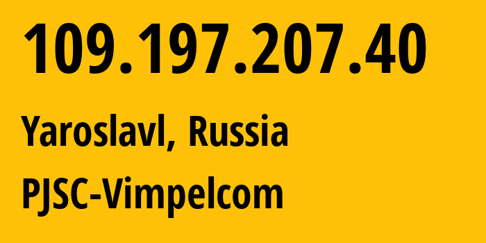 IP-адрес 109.197.207.40 (Ярославль, Ярославская Область, Россия) определить местоположение, координаты на карте, ISP провайдер AS16345 PJSC-Vimpelcom // кто провайдер айпи-адреса 109.197.207.40