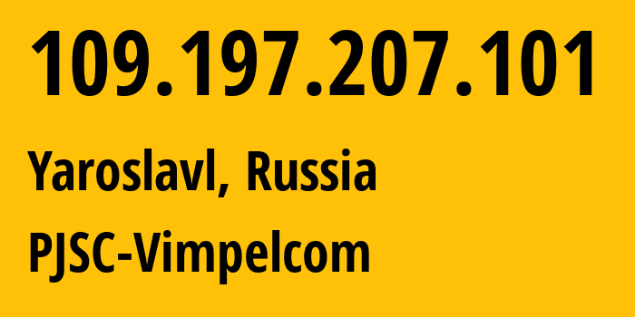 IP address 109.197.207.101 (Yaroslavl, Yaroslavl Oblast, Russia) get location, coordinates on map, ISP provider AS16345 PJSC-Vimpelcom // who is provider of ip address 109.197.207.101, whose IP address