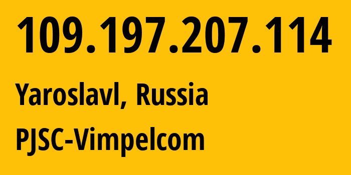 IP address 109.197.207.114 (Yaroslavl, Yaroslavl Oblast, Russia) get location, coordinates on map, ISP provider AS16345 PJSC-Vimpelcom // who is provider of ip address 109.197.207.114, whose IP address