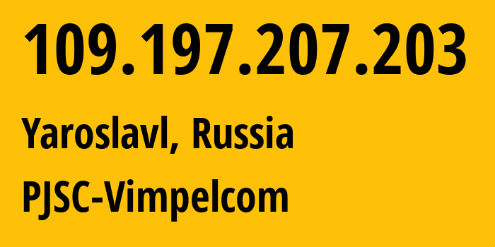 IP address 109.197.207.203 (Yaroslavl, Yaroslavl Oblast, Russia) get location, coordinates on map, ISP provider AS16345 PJSC-Vimpelcom // who is provider of ip address 109.197.207.203, whose IP address