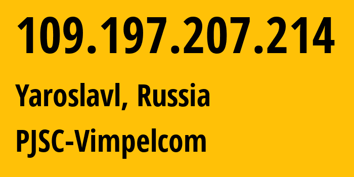 IP address 109.197.207.214 (Yaroslavl, Yaroslavl Oblast, Russia) get location, coordinates on map, ISP provider AS16345 PJSC-Vimpelcom // who is provider of ip address 109.197.207.214, whose IP address