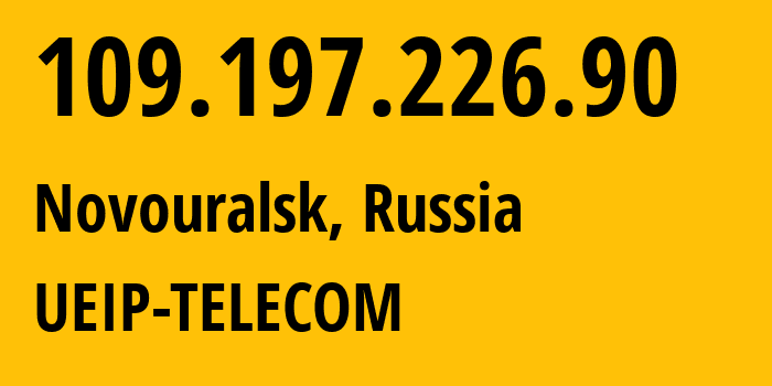 IP address 109.197.226.90 (Novouralsk, Sverdlovsk Oblast, Russia) get location, coordinates on map, ISP provider AS48642 UEIP-TELECOM // who is provider of ip address 109.197.226.90, whose IP address