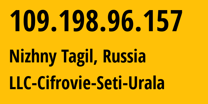 IP address 109.198.96.157 (Nizhny Tagil, Sverdlovsk Oblast, Russia) get location, coordinates on map, ISP provider AS35815 LLC-Cifrovie-Seti-Urala // who is provider of ip address 109.198.96.157, whose IP address