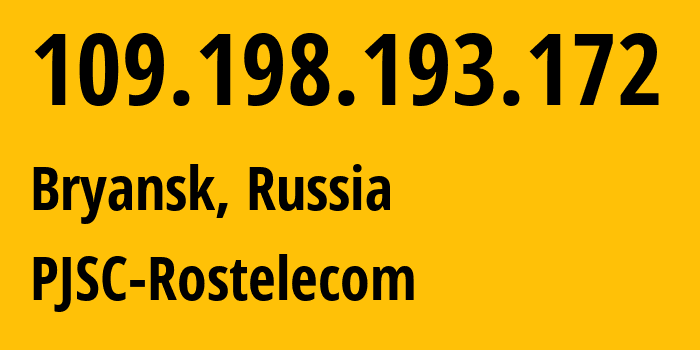 IP-адрес 109.198.193.172 (Брянск, Брянская Область, Россия) определить местоположение, координаты на карте, ISP провайдер AS34267 PJSC-Rostelecom // кто провайдер айпи-адреса 109.198.193.172