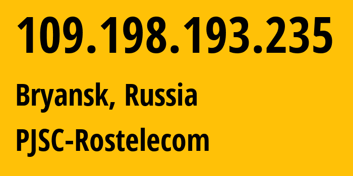 IP address 109.198.193.235 (Bryansk, Bryansk Oblast, Russia) get location, coordinates on map, ISP provider AS34267 PJSC-Rostelecom // who is provider of ip address 109.198.193.235, whose IP address