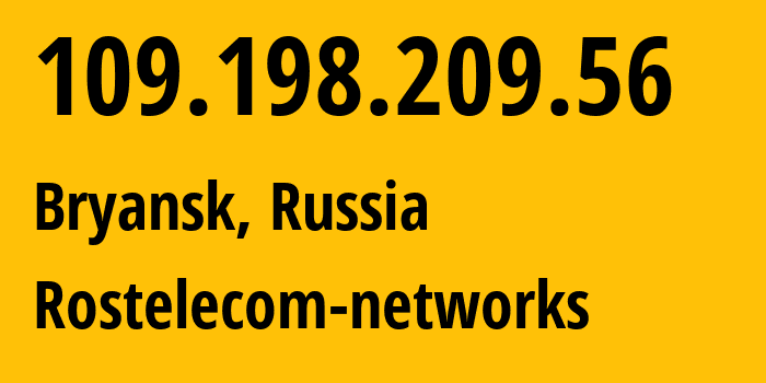 IP address 109.198.209.56 (Bryansk, Bryansk Oblast, Russia) get location, coordinates on map, ISP provider AS12389 Rostelecom-networks // who is provider of ip address 109.198.209.56, whose IP address