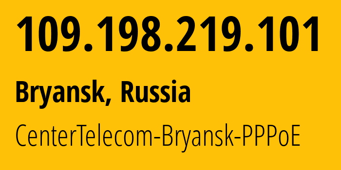 IP-адрес 109.198.219.101 (Брянск, Брянская Область, Россия) определить местоположение, координаты на карте, ISP провайдер AS12389 CenterTelecom-Bryansk-PPPoE // кто провайдер айпи-адреса 109.198.219.101