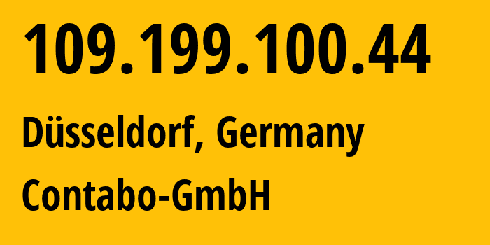 IP-адрес 109.199.100.44 (Дюссельдорф, Северный Рейн-Вестфалия, Германия) определить местоположение, координаты на карте, ISP провайдер AS51167 Contabo-GmbH // кто провайдер айпи-адреса 109.199.100.44